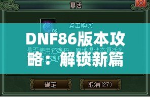 DNF86版本攻略：解鎖新篇章，全面提升你的游戲體驗(yàn)！