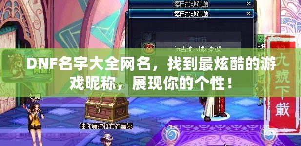 DNF名字大全網(wǎng)名，找到最炫酷的游戲昵稱，展現(xiàn)你的個性！