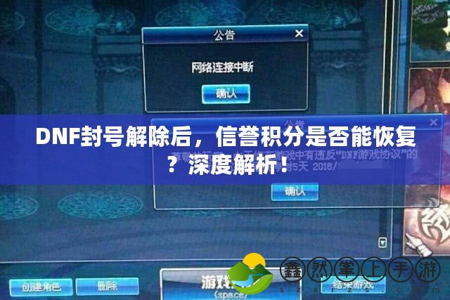 DNF封號解除后，信譽積分是否能恢復(fù)？深度解析！