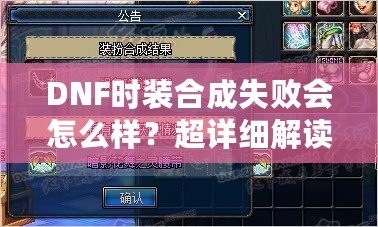 DNF時裝合成失敗會怎么樣？超詳細(xì)解讀合成失敗的影響與對策！