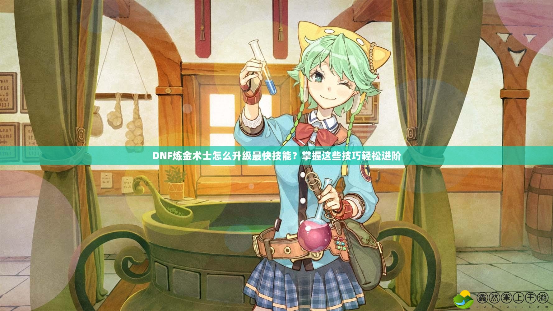 DNF煉金術(shù)士怎么升級最快技能？掌握這些技巧輕松進階