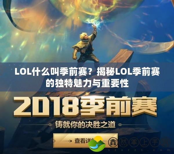 LOL什么叫季前賽？揭秘LOL季前賽的獨(dú)特魅力與重要性