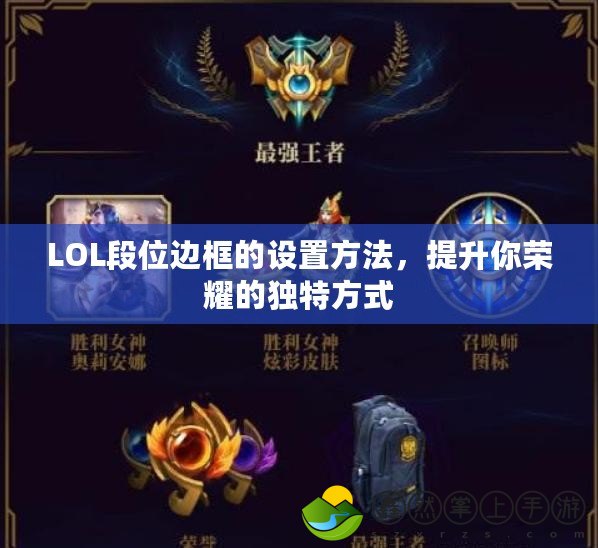 LOL段位邊框的設(shè)置方法，提升你榮耀的獨(dú)特方式