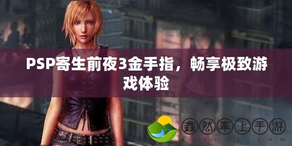 PSP寄生前夜3金手指，暢享極致游戲體驗