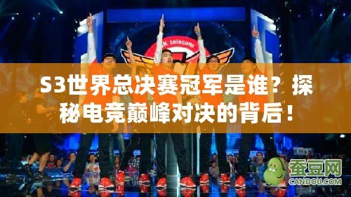 S3世界總決賽冠軍是誰？探秘電競巔峰對決的背后！