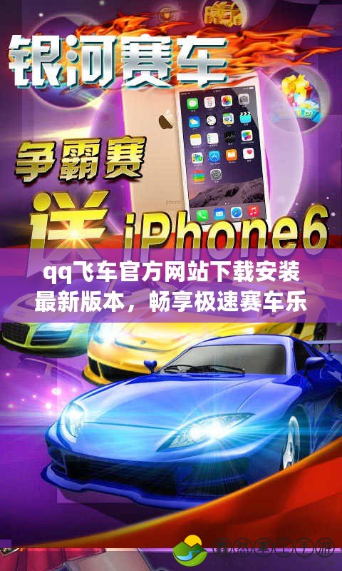 qq飛車官方網(wǎng)站下載安裝最新版本，暢享極速賽車樂趣
