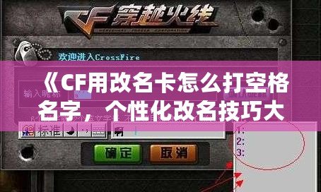《CF用改名卡怎么打空格名字，個(gè)性化改名技巧大揭秘！》