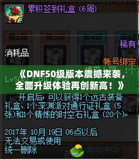 《DNF50級版本震撼來襲，全面升級體驗再創(chuàng)新高！》