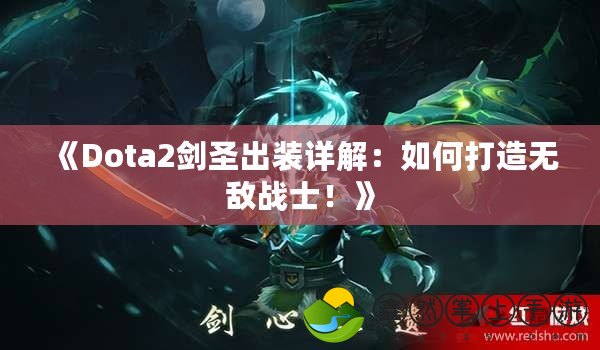 《Dota2劍圣出裝詳解：如何打造無敵戰(zhàn)士！》