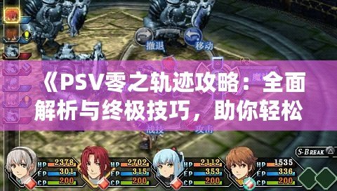 《PSV零之軌跡攻略：全面解析與終極技巧，助你輕松通關(guān)》