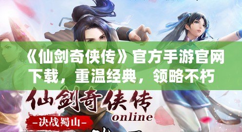 《仙劍奇?zhèn)b傳》官方手游官網(wǎng)下載，重溫經(jīng)典，領(lǐng)略不朽江湖！
