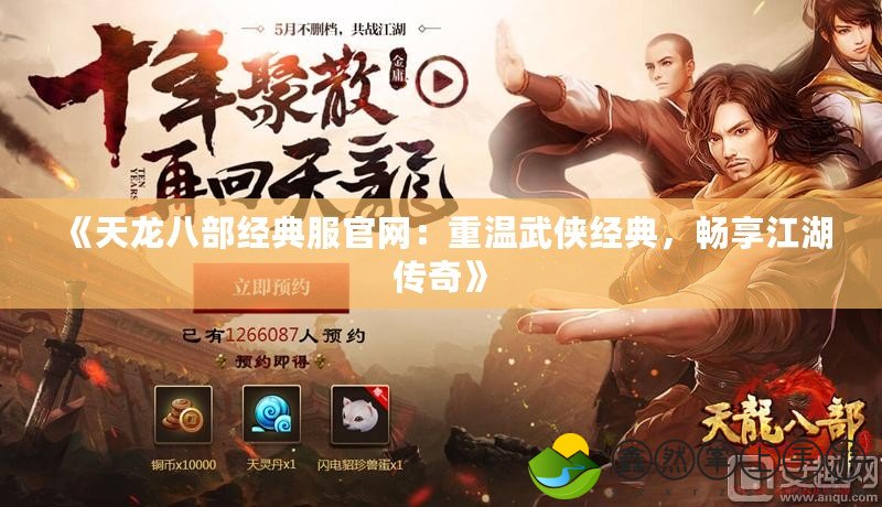 《天龍八部經(jīng)典服官網(wǎng)：重溫武俠經(jīng)典，暢享江湖傳奇》