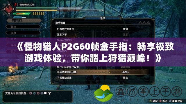 《怪物獵人P2G60幀金手指：暢享極致游戲體驗(yàn)，帶你踏上狩獵巔峰！》