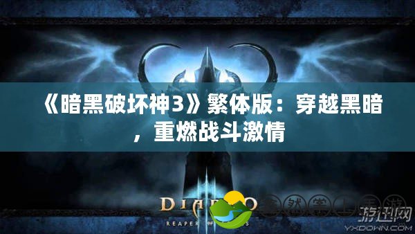 《暗黑破壞神3》繁體版：穿越黑暗，重燃戰(zhàn)斗激情
