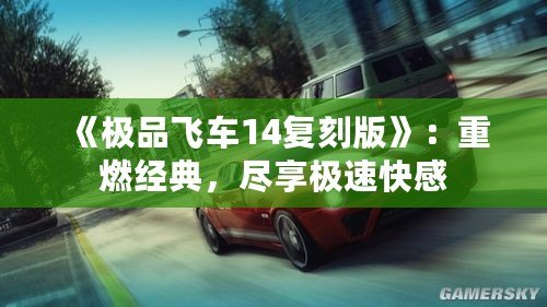 《極品飛車14復刻版》：重燃經(jīng)典，盡享極速快感
