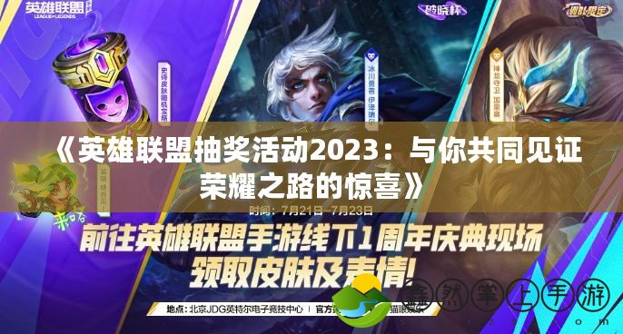 《英雄聯(lián)盟抽獎(jiǎng)活動(dòng)2023：與你共同見(jiàn)證榮耀之路的驚喜》