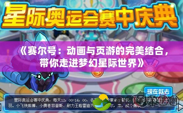 《賽爾號(hào)：動(dòng)畫(huà)與頁(yè)游的完美結(jié)合，帶你走進(jìn)夢(mèng)幻星際世界》