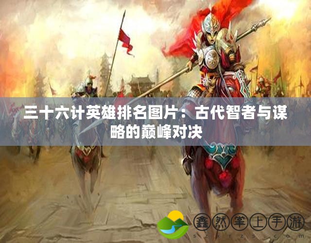 三十六計(jì)英雄排名圖片：古代智者與謀略的巔峰對決