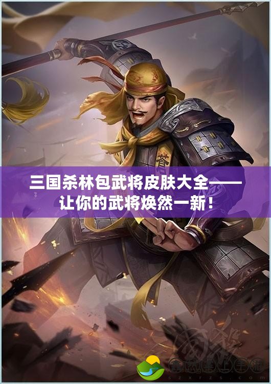 三國殺林包武將皮膚大全——讓你的武將煥然一新！