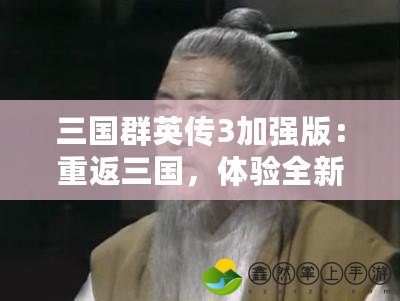 三國群英傳3加強版：重返三國，體驗全新策略之戰(zhàn)