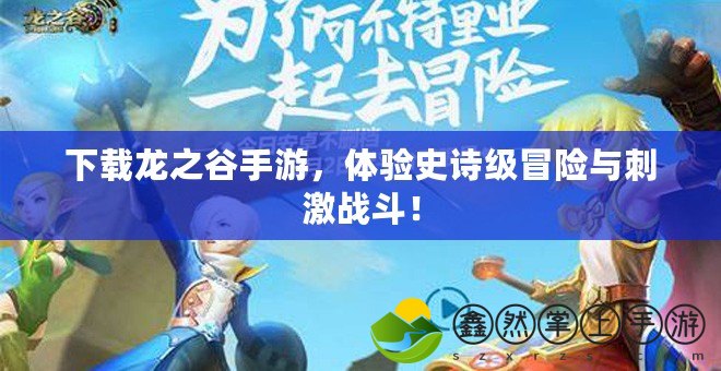 下載龍之谷手游，體驗(yàn)史詩(shī)級(jí)冒險(xiǎn)與刺激戰(zhàn)斗！