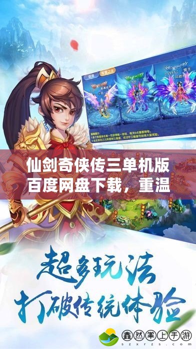 仙劍奇?zhèn)b傳三單機版百度網(wǎng)盤下載，重溫經(jīng)典，領(lǐng)略江湖風云