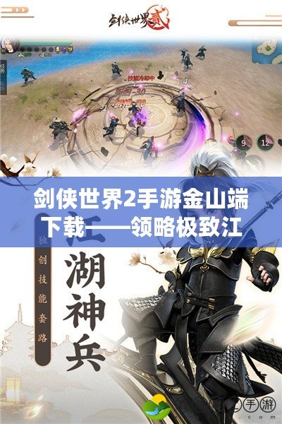 劍俠世界2手游金山端下載——領(lǐng)略極致江湖風(fēng)采，馳騁武林