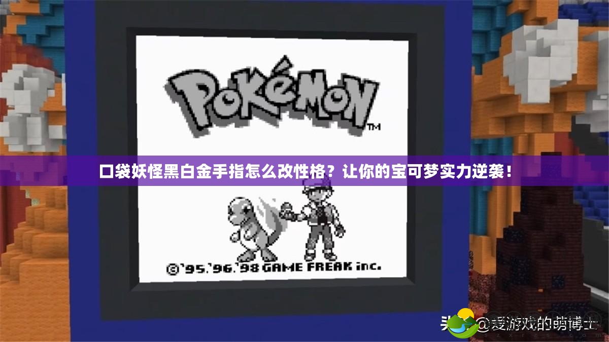 口袋妖怪黑白金手指怎么改性格？讓你的寶可夢實力逆襲！