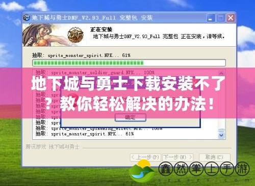 地下城與勇士下載安裝不了？教你輕松解決的辦法！
