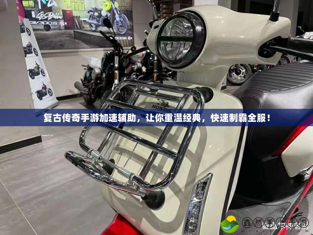 復(fù)古傳奇手游加速輔助，讓你重溫經(jīng)典，快速制霸全服！