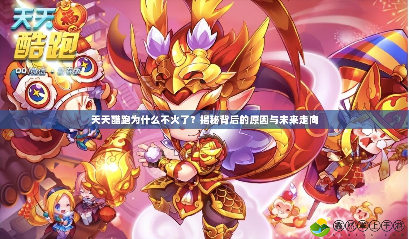 天天酷跑為什么不火了？揭秘背后的原因與未來(lái)走向