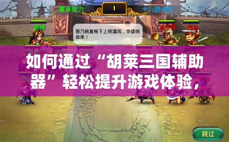 如何通過“胡萊三國輔助器”輕松提升游戲體驗，快速征戰(zhàn)三國