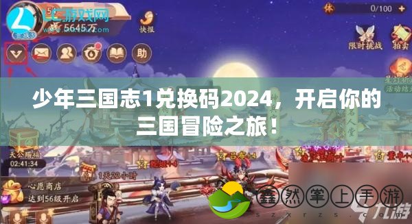 少年三國志1兌換碼2024，開啟你的三國冒險之旅！