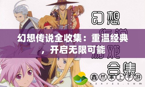 幻想傳說(shuō)全收集：重溫經(jīng)典，開(kāi)啟無(wú)限可能