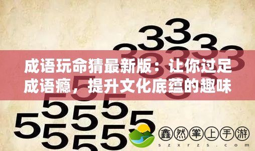 成語(yǔ)玩命猜最新版：讓你過(guò)足成語(yǔ)癮，提升文化底蘊(yùn)的趣味選擇！