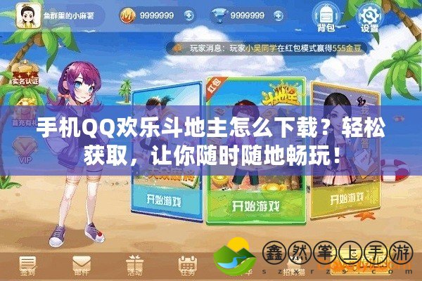 手機(jī)QQ歡樂斗地主怎么下載？輕松獲取，讓你隨時(shí)隨地暢玩！