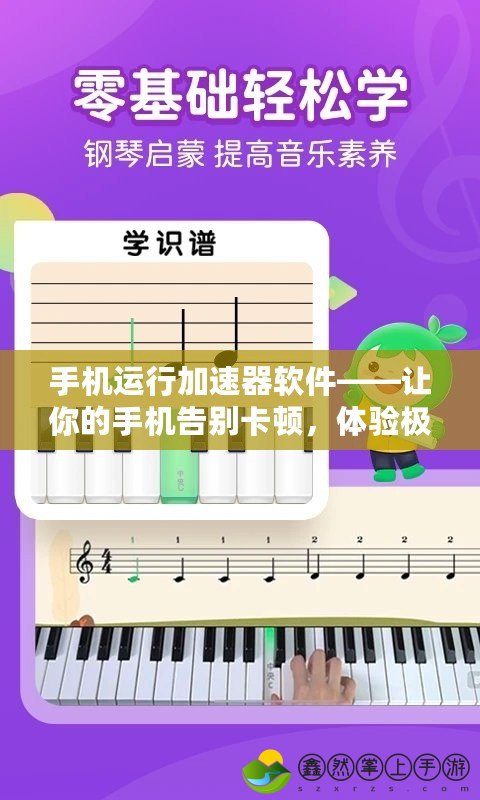 手機(jī)運(yùn)行加速器軟件——讓你的手機(jī)告別卡頓，體驗(yàn)極速流暢