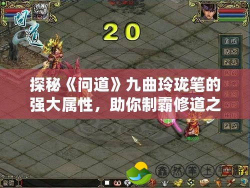 探秘《問道》九曲玲瓏筆的強大屬性，助你制霸修道之路