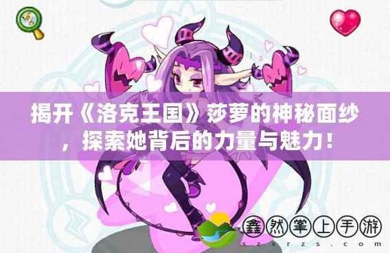 揭開《洛克王國》莎蘿的神秘面紗，探索她背后的力量與魅力！