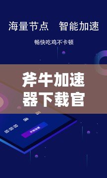 斧牛加速器下載官網(wǎng)：提升網(wǎng)絡(luò)速度，暢享極速體驗！