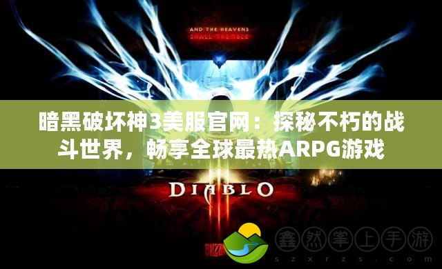 暗黑破壞神3美服官網(wǎng)：探秘不朽的戰(zhàn)斗世界，暢享全球最熱ARPG游戲