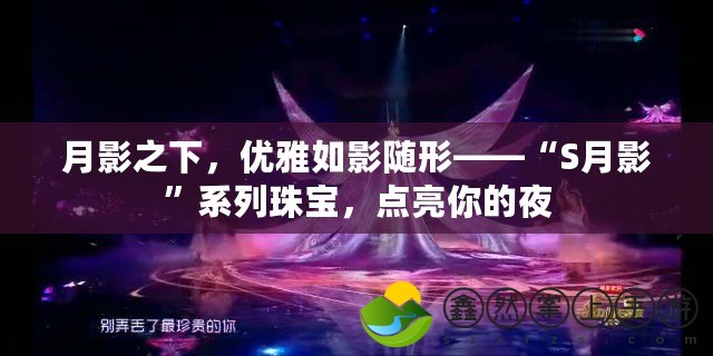 月影之下，優(yōu)雅如影隨形——“S月影”系列珠寶，點(diǎn)亮你的夜