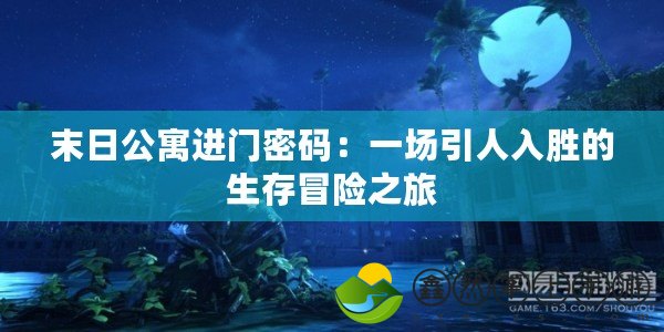 末日公寓進(jìn)門密碼：一場引人入勝的生存冒險之旅