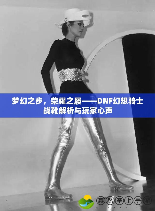 夢幻之步，榮耀之履——DNF幻想騎士戰(zhàn)靴解析與玩家心聲