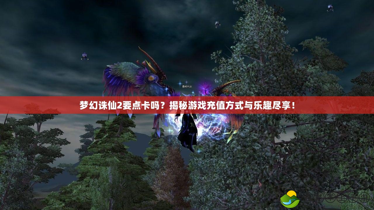 夢(mèng)幻誅仙2要點(diǎn)卡嗎？揭秘游戲充值方式與樂趣盡享！