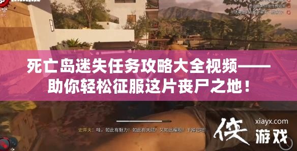 死亡島迷失任務(wù)攻略大全視頻——助你輕松征服這片喪尸之地！