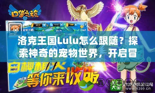 洛克王國(guó)Lulu怎么跟隨？探索神奇的寵物世界，開啟冒險(xiǎn)之旅！