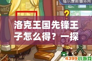 洛克王國先鋒王子怎么得？一探獲得途徑與技巧