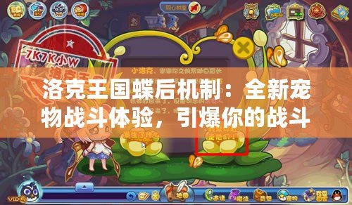 洛克王國(guó)蝶后機(jī)制：全新寵物戰(zhàn)斗體驗(yàn)，引爆你的戰(zhàn)斗激情！