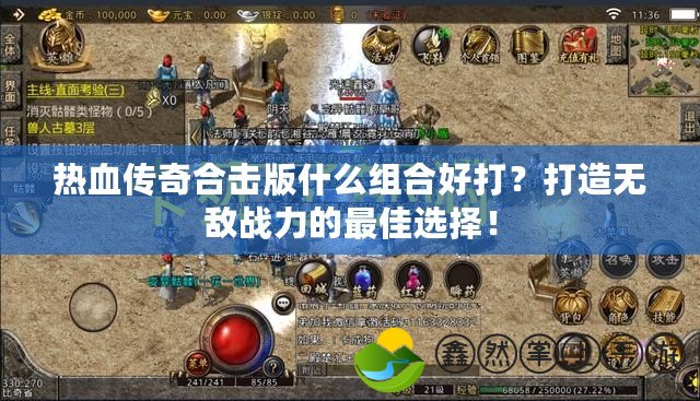 熱血傳奇合擊版什么組合好打？打造無敵戰(zhàn)力的最佳選擇！